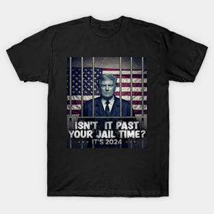 Isn’t it PAST your jail time trump T-Shirt